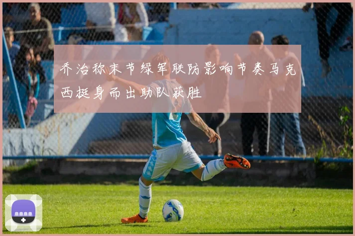 乔治称末节绿军联防影响节奏马克西挺身而出助队获胜